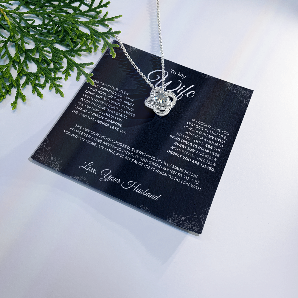 To My Wife - Love Knot Necklace - I may not have been your first hello...